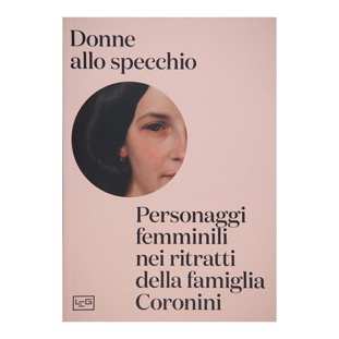 141 - Donne allo specchio - Personaggi femminili nei ritratti della famiglia Coronini (2017 - ed. LEG - a cura di C. Bragaglia)