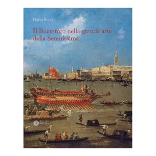 140 - Il Bucintoro nella grande arte della Serenissima (2017 - a cura di D. Succi)