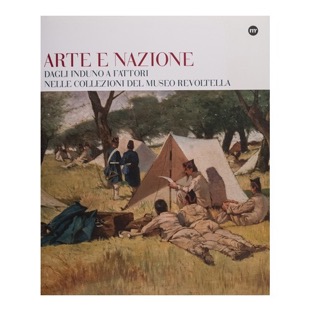 126 -  Arte e Nazione - Dagli induno a fattori nelle collezione del Museo Revoltella (2015 - Museo rivoltella Trieste - a cura di M. Masau Dan, S. Gregorat, B. Coslovich, F. Moscolin) collaborazione