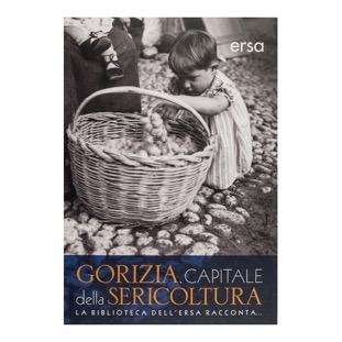 124 - Gorizia, Capitale della Sericoltura (2015 - ERSA FVG - a cura di D. Contin)