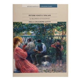 121 - Collezione Gutty - Pittori Veneti e Toscani - Il secondo Ottocento (2015 -  Istituto Matteucci- a cura di S. Bietoletti)