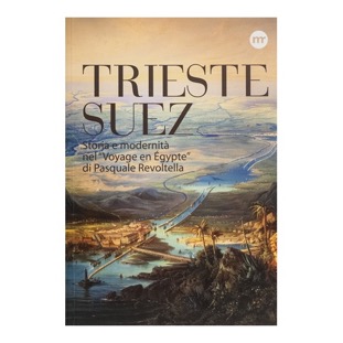 119 - Trieste Suez - Storia e modernità nel “Voyageen Egypte” di Pasquale Revoltella  (2015 - Museo Revoltella Trieste - a cura di V. Strukelj, L. Crusvar e M. Masau Dan) collaborazione