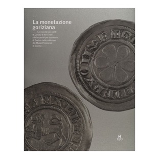 093 - La monetazione goriziana (2011 - Musei Provinciali di Gorizia -  a cura di I. Ahumada e  A. Martina)