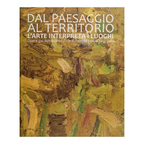 092 - Dal paesaggio al territorio - Opere del Novecento della collezione Intesa San Paolo (2011 - a cura di F. Tedeschi)