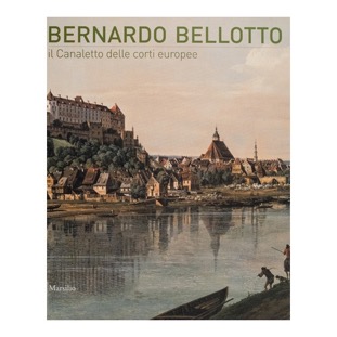091 - Bernardo Bellotto. Il Canaletto delle corti europee (2011 - Marsilio  a cura di D. Succi)