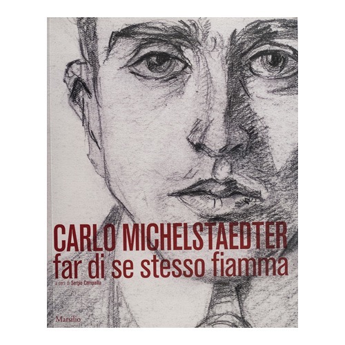 085 - Carlo Michelstaedter, far di se stesso fiamma (2010 - Marsilio -  a cura S. Campailla)