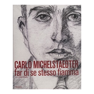 085 - Carlo Michelstaedter, far di se stesso fiamma (2010 - Marsilio -  a cura S. Campailla)
