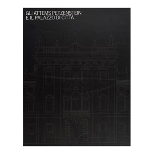 076 - Gli Attems Petzenstein e il Palazzo di città (2008 - Musei Provinciali di Gorizia - a cura di A. Delneri  e R. Sgubin)