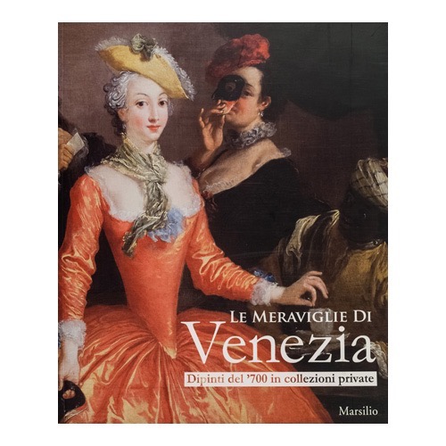 066 - Le meraviglio di Venezia - Dipinti del ‘700 in coll. private (2008 - Marsilio - a cura di A. Delneri e D. Succi)