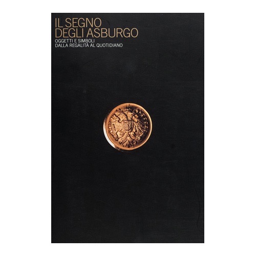 021 - Il segno degli Asburgo (2001 - Musei Provinciali Gorizia - a cura di F. Salimbeni e R. Sgubin)